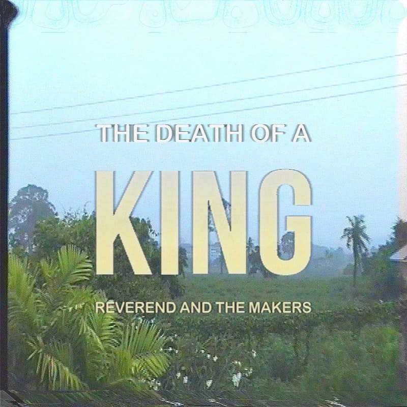 Reverend and the Makers — The Death of a King
