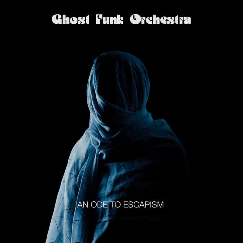 Ghost Funk Orchestra — An Ode To Escapism